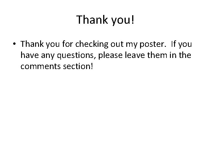 Thank you! • Thank you for checking out my poster. If you have any