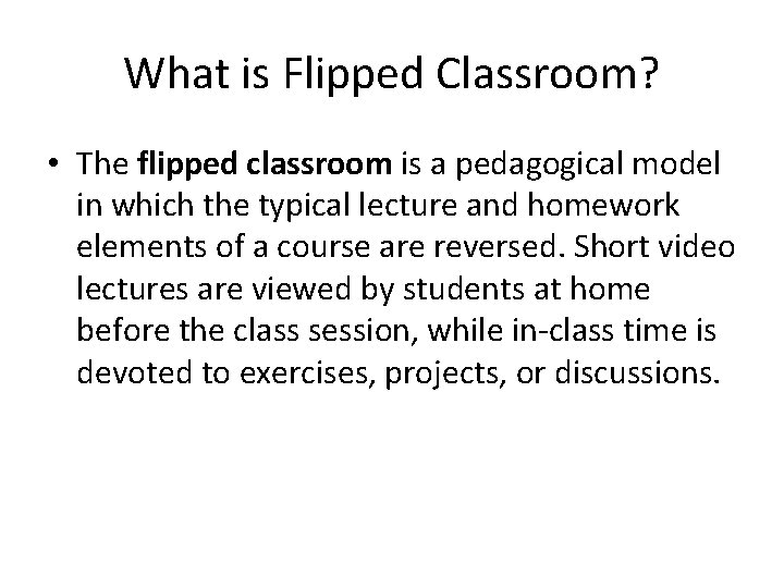 What is Flipped Classroom? • The flipped classroom is a pedagogical model in which