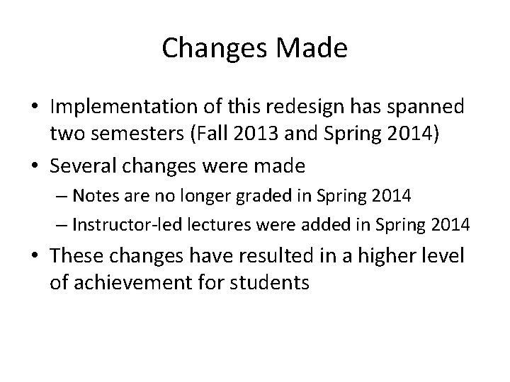 Changes Made • Implementation of this redesign has spanned two semesters (Fall 2013 and
