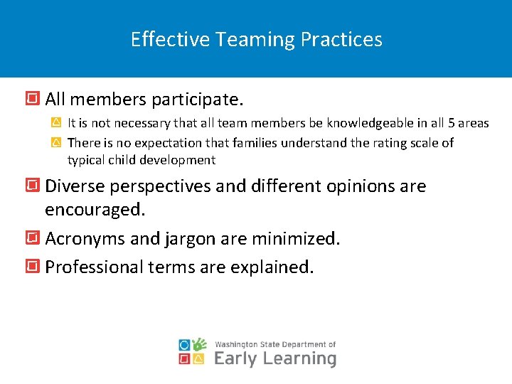 Effective Teaming Practices All members participate. It is not necessary that all team members
