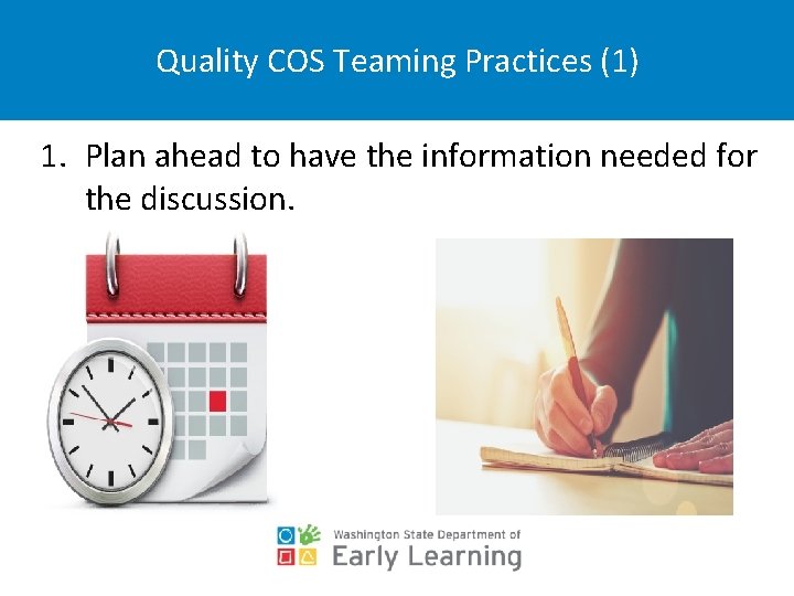 Quality COS Teaming Practices (1) 1. Plan ahead to have the information needed for