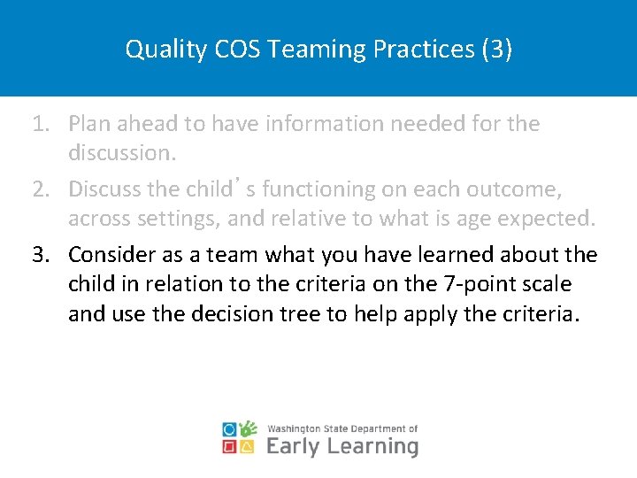 Quality COS Teaming Practices (3) 1. Plan ahead to have information needed for the
