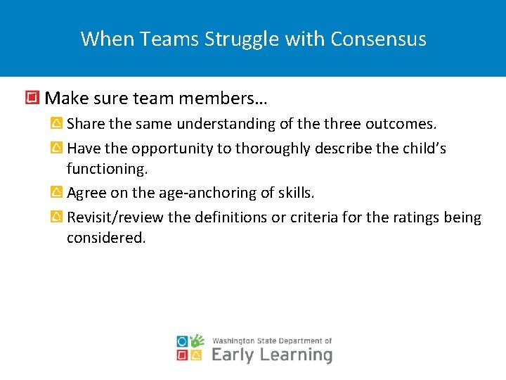 When Teams Struggle with Consensus Make sure team members… Share the same understanding of