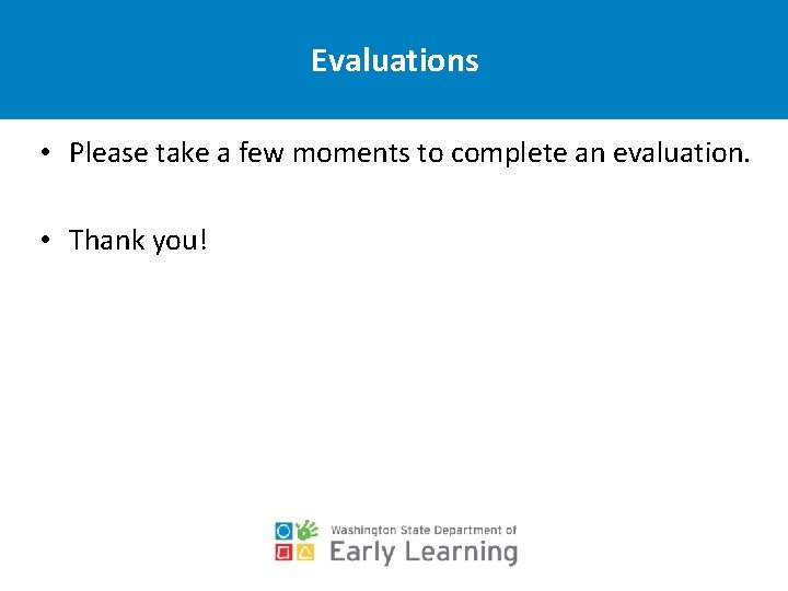 Evaluations • Please take a few moments to complete an evaluation. • Thank you!