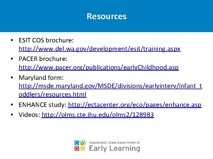 Resources • ESIT COS brochure: http: //www. del. wa. gov/development/esit/training. aspx • PACER brochure: