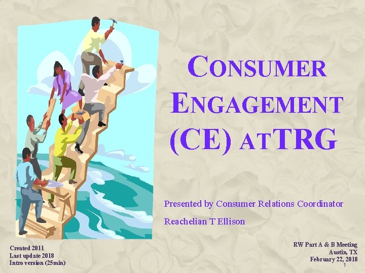 CONSUMER ENGAGEMENT (CE) AT TRG Presented by Consumer Relations Coordinator Reachelian T Ellison Created