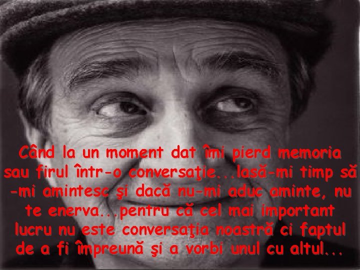 Când la un moment dat îmi pierd memoria sau firul într-o conversaţie. . .