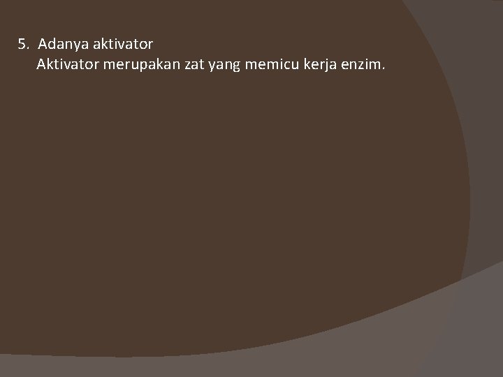 5. Adanya aktivator Aktivator merupakan zat yang memicu kerja enzim. 