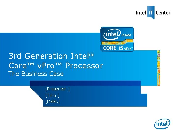 3 rd Generation Intel® Core™ v. Pro™ Processor The Business Case [Presenter: ] [Title: