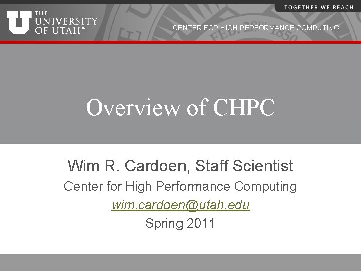 CENTER FOR HIGH PERFORMANCE COMPUTING Overview of CHPC Wim R. Cardoen, Staff Scientist Center