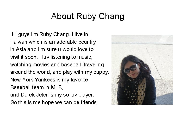 About Ruby Chang Hi guys I’m Ruby Chang. I live in Taiwan which is
