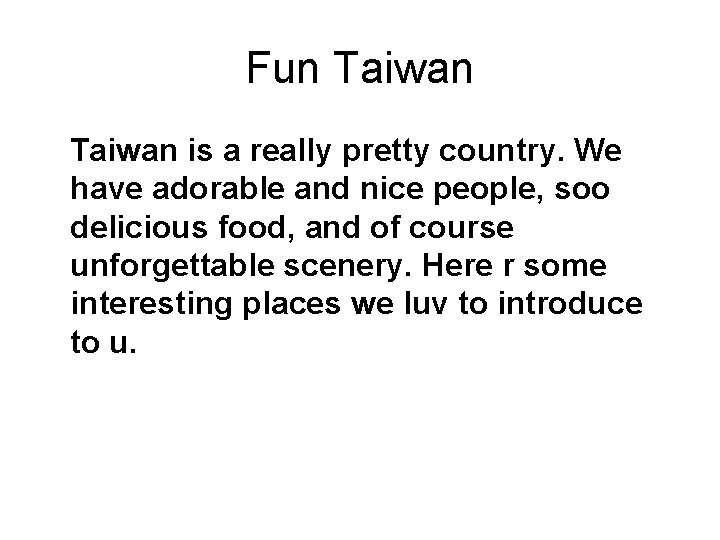 Fun Taiwan is a really pretty country. We have adorable and nice people, soo