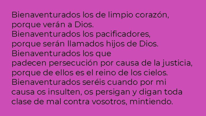 Bienaventurados los de limpio corazón, porque verán a Dios. Bienaventurados los pacificadores, porque serán