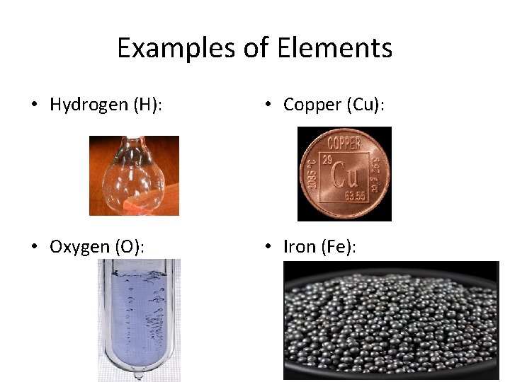 Examples of Elements • Hydrogen (H): • Copper (Cu): • Oxygen (O): • Iron