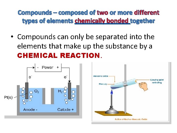 Compounds – composed of two or more different types of elements chemically bonded together