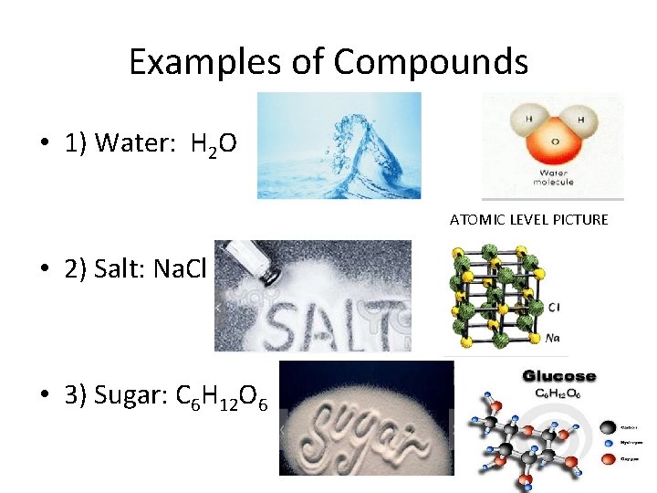 Examples of Compounds • 1) Water: H 2 O ATOMIC LEVEL PICTURE • 2)