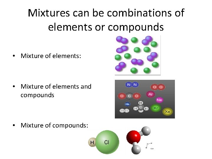 Mixtures can be combinations of elements or compounds • Mixture of elements: • Mixture