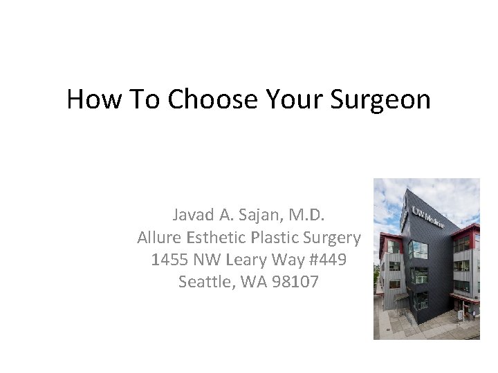 How To Choose Your Surgeon Javad A. Sajan, M. D. Allure Esthetic Plastic Surgery