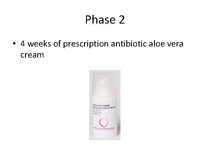 Phase 2 • 4 weeks of prescription antibiotic aloe vera cream 