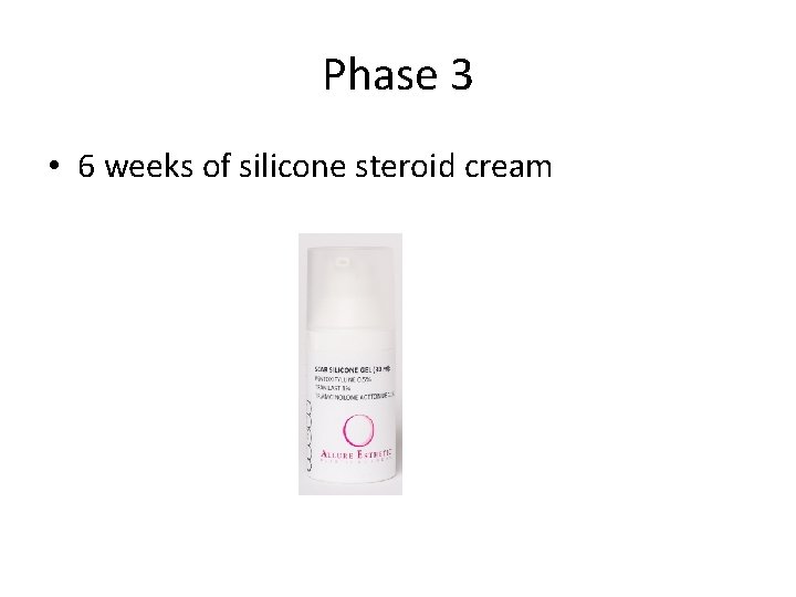 Phase 3 • 6 weeks of silicone steroid cream 