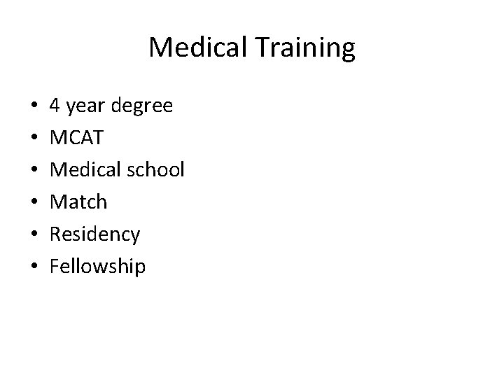Medical Training • • • 4 year degree MCAT Medical school Match Residency Fellowship