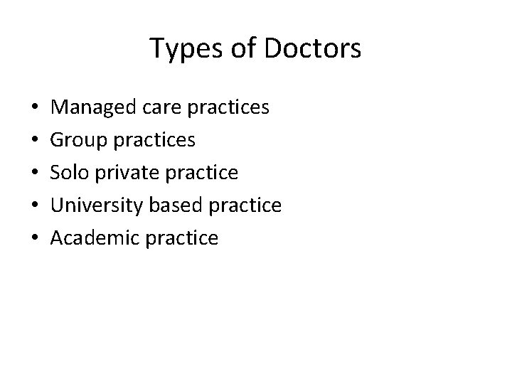 Types of Doctors • • • Managed care practices Group practices Solo private practice