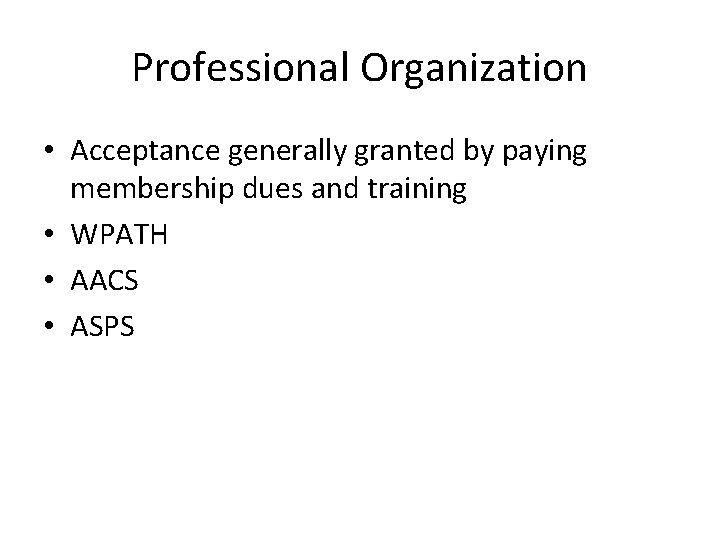 Professional Organization • Acceptance generally granted by paying membership dues and training • WPATH