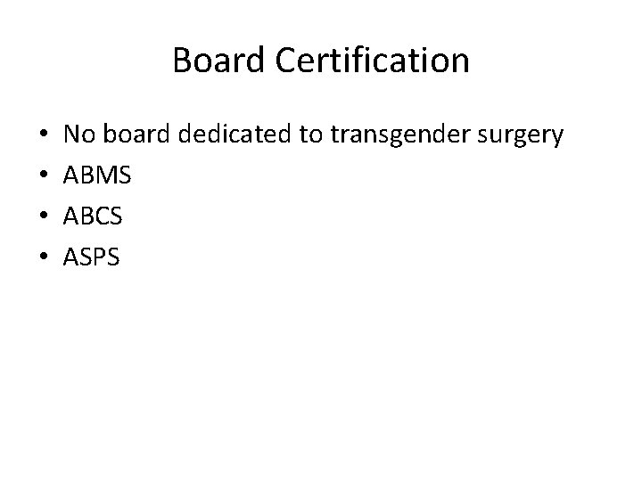 Board Certification • • No board dedicated to transgender surgery ABMS ABCS ASPS 