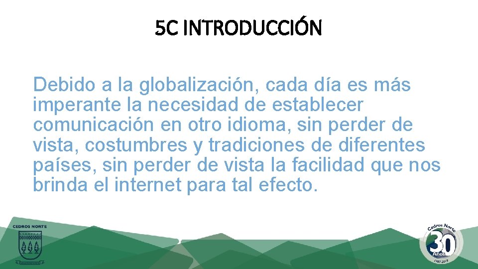 5 C INTRODUCCIÓN Debido a la globalización, cada día es más imperante la necesidad