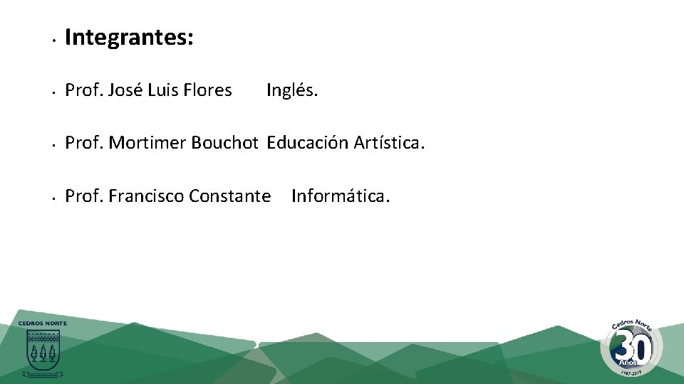  • Integrantes: • Prof. José Luis Flores • Prof. Mortimer Bouchot Educación Artística.