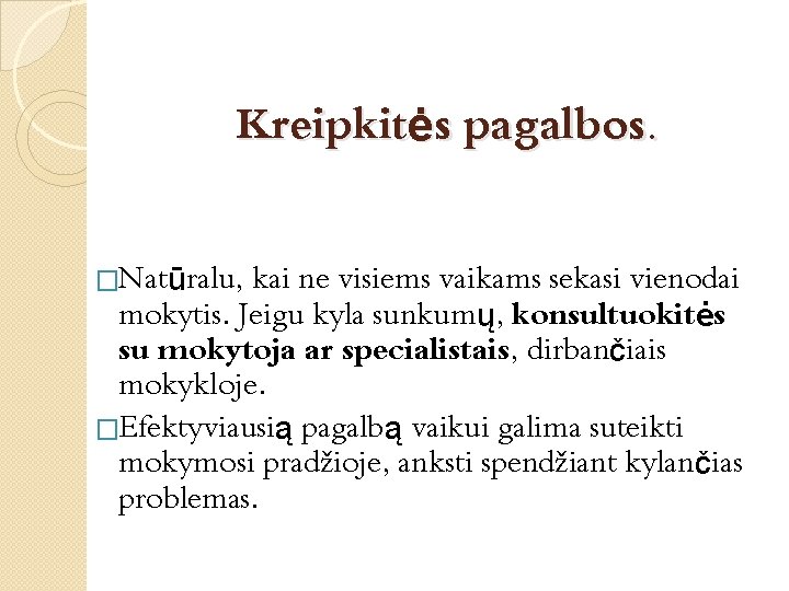 Kreipkitės pagalbos. �Natūralu, kai ne visiems vaikams sekasi vienodai mokytis. Jeigu kyla sunkumų, konsultuokitės