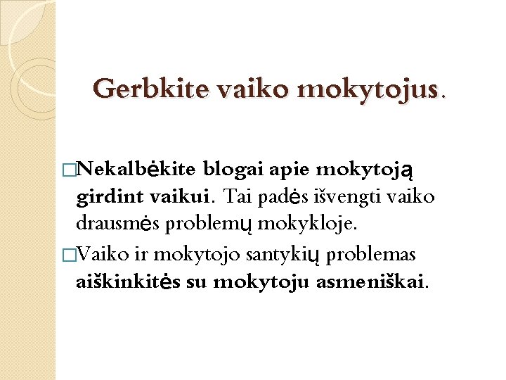 Gerbkite vaiko mokytojus. �Nekalbėkite blogai apie mokytoją girdint vaikui. Tai padės išvengti vaiko drausmės