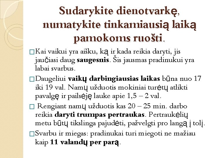 Sudarykite dienotvarkę, numatykite tinkamiausią laiką pamokoms ruošti. �Kai vaikui yra aišku, ką ir kada