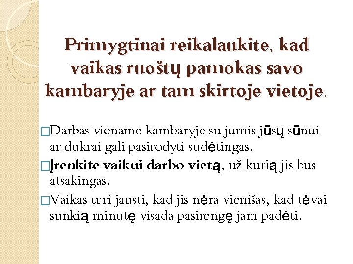 Primygtinai reikalaukite, kad vaikas ruoštų pamokas savo kambaryje ar tam skirtoje vietoje. �Darbas viename