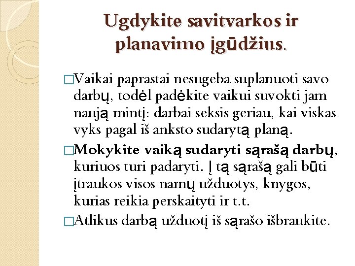 Ugdykite savitvarkos ir planavimo įgūdžius. �Vaikai paprastai nesugeba suplanuoti savo darbų, todėl padėkite vaikui