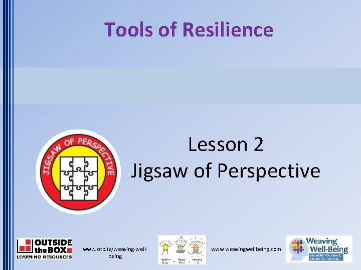 Tools of Resilience Lesson 2 Jigsaw of Perspective www. otb. ie/weaving-wellbeing www. weavingwellbeing. com