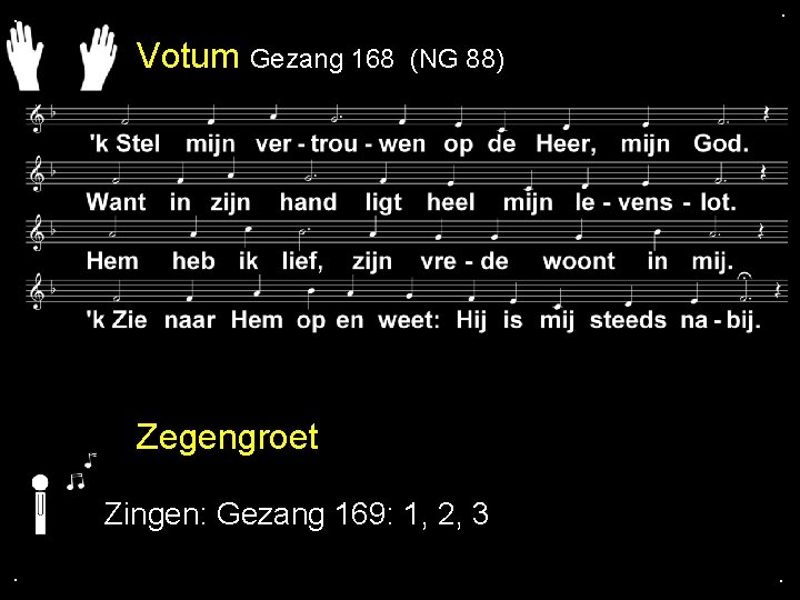 . . Votum Gezang 168 (NG 88) Zegengroet Zingen: Gezang 169: 1, 2, 3.