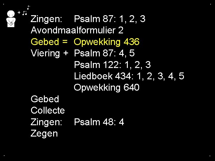 . . Zingen: Psalm 87: 1, 2, 3 Avondmaalformulier 2 Gebed = Opwekking 436