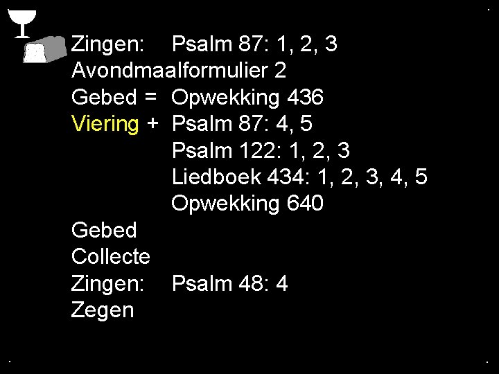 . . Zingen: Psalm 87: 1, 2, 3 Avondmaalformulier 2 Gebed = Opwekking 436