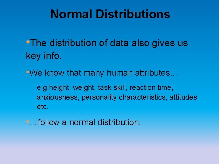 Normal Distributions • The distribution of data also gives us key info. • We
