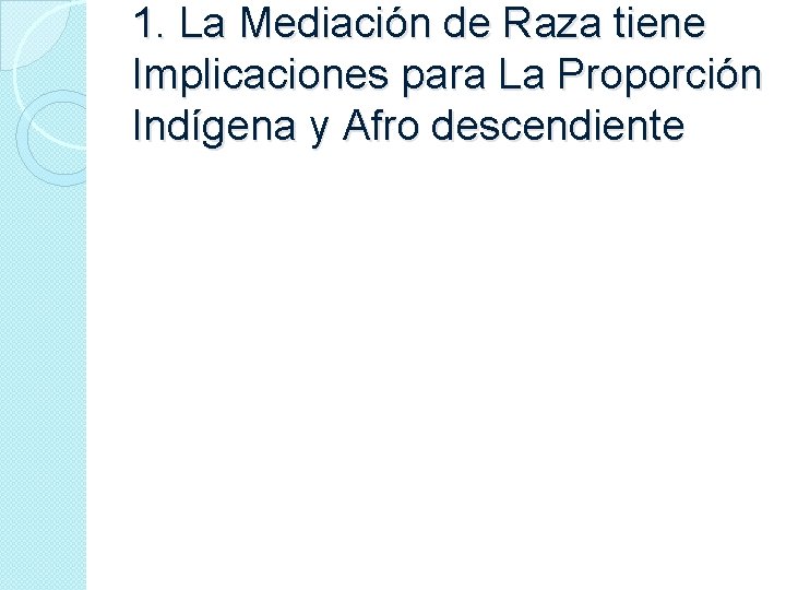 1. La Mediación de Raza tiene Implicaciones para La Proporción Indígena y Afro descendiente