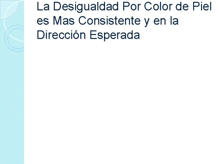 La Desigualdad Por Color de Piel es Mas Consistente y en la Dirección Esperada