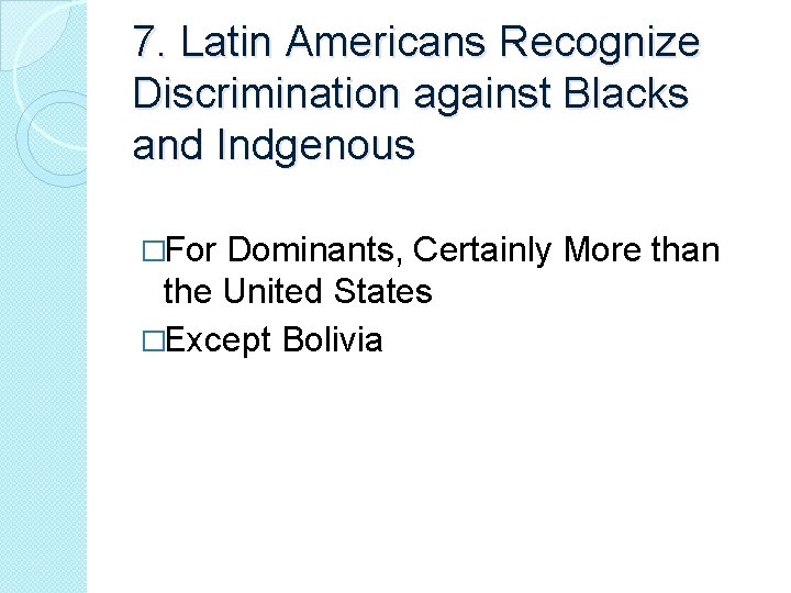 7. Latin Americans Recognize Discrimination against Blacks and Indgenous �For Dominants, Certainly More than