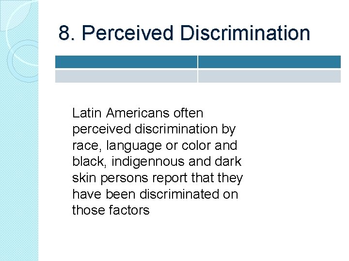 8. Perceived Discrimination Latin Americans often perceived discrimination by race, language or color and