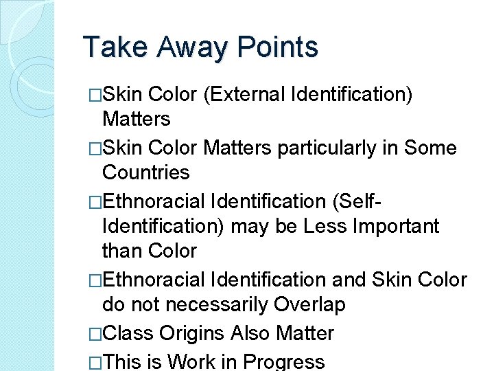 Take Away Points �Skin Color (External Identification) Matters �Skin Color Matters particularly in Some