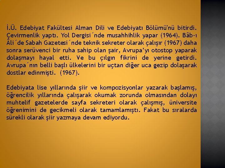 İ. Ü. Edebiyat Fakültesi Alman Dili ve Edebiyatı Bölümü'nü bitirdi. Çevirmenlik yaptı. Yol Dergisi´nde