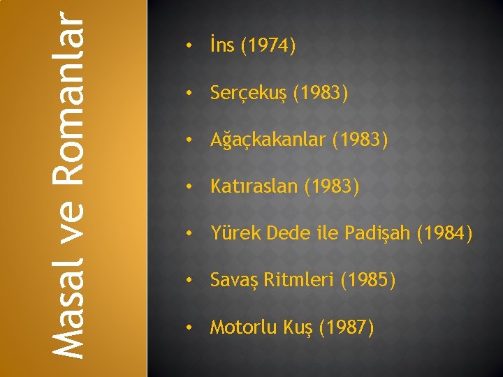 Masal ve Romanlar • İns (1974) • Serçekuş (1983) • Ağaçkakanlar (1983) • Katıraslan