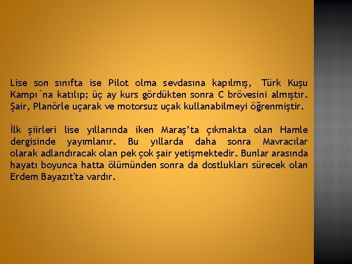 Lise son sınıfta ise Pilot olma sevdasına kapılmış, Türk Kuşu Kampı´na katılıp; üç ay