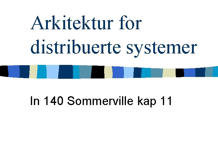 Arkitektur for distribuerte systemer In 140 Sommerville kap 11 