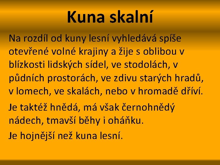 Kuna skalní Na rozdíl od kuny lesní vyhledává spíše otevřené volné krajiny a žije